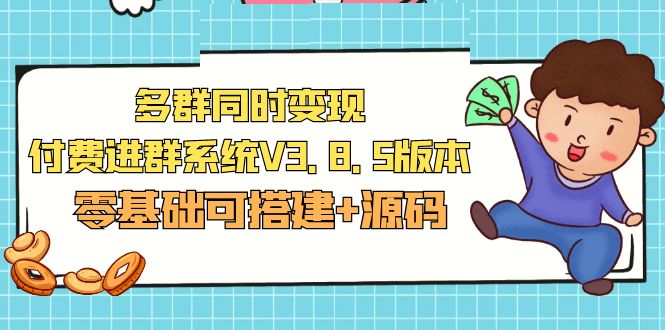 最新多群同时变现付费进群系统V3.8.5版本(零基础可搭建+源码)