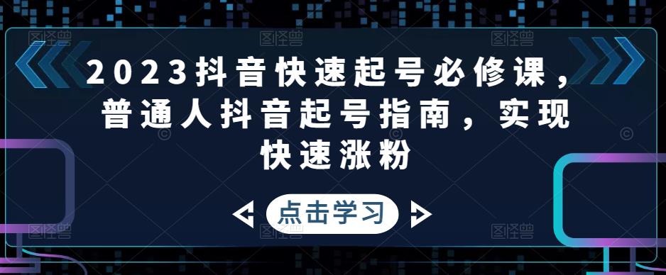 抖音快速起号必修课，普通人抖音起号指南，实现快速涨粉